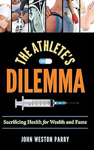 The Athlete's Dilemma: Sacrificing Health for Wealth and Fame by John Weston Parry