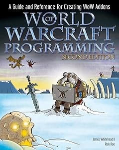 World of Warcraft Programming: A Guide and Reference for Creating WoW Addons by James Whitehead