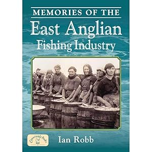Memories of the East Anglian fishing industry by Ian ROBB