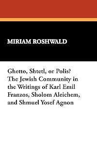 Ghetto, Shtetl, or Polis? the Jewish Community in the Writings of Karl Emil Franzos, Sholom Aleichem, and Shmuel Yosef Agnon (Borgo Reference Library) by Miriam Roshwald