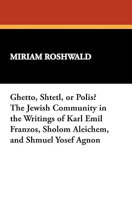 Ghetto, Shtetl, or Polis? the Jewish Community in the Writings of Karl Emil Franzos, Sholom Aleichem, and Shmuel Yosef Agnon (Borgo Reference Library)