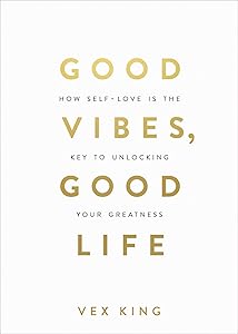Good Vibes, Good Life: How Self-Love Is the Key to Unlocking Your Greatness: OVER 2 MILLION COPIES SOLD by Vex King