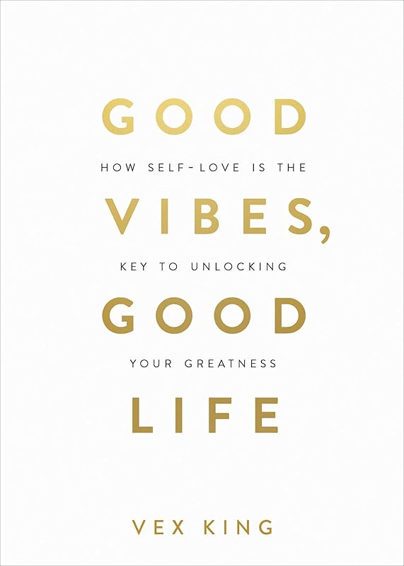 Good Vibes, Good Life: How Self-Love Is the Key to Unlocking Your Greatness: OVER 2 MILLION COPIES SOLD by Vex King