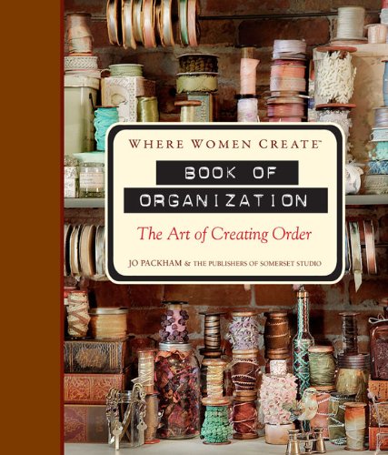 Where Women Create: Book of Organization: The Art of Creating Order by Jo Packham