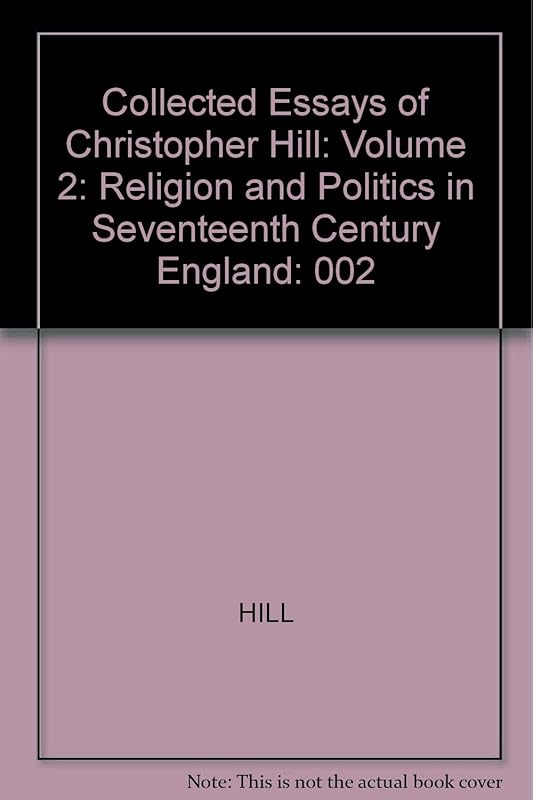 The Collected Essays of Christopher Hill: Religion and Politics in 17th Century England by Christopher Hill