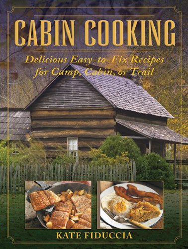 Cabin Cooking: Delicious Easy-to-Fix Recipes for Camp, Cabin, or Trail by Kate Fiduccia