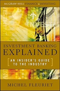Investment Banking Explained: An Insider's Guide to the Industry: An Insider's Guide to the Industry by Michel Fleuriet
