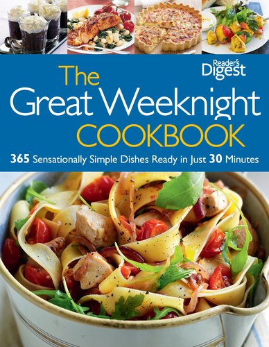 The Great Weeknight Cookbook: 365 Sensationally Simple Dishes Ready in Just 30 Minutes by Editors of Reader's Digest
