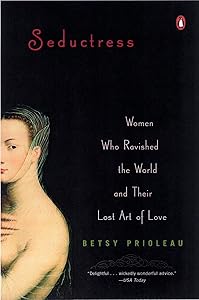 Seductress: Women Who Ravished the World and Their Lost Art of Love