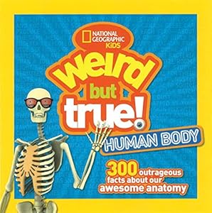 Weird but True Human Body: 300 Outrageous Facts about Your Awesome Anatomy