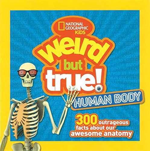 Weird but True Human Body: 300 Outrageous Facts about Your Awesome Anatomy by National Geographic Kids