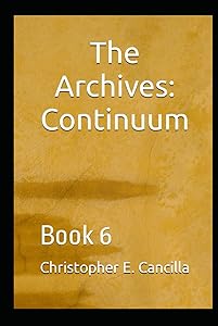 The Archives: Continuum: Book 6 by Christopher E Cancilla
