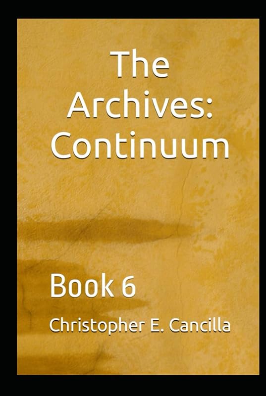 The Archives: Continuum: Book 6 by Christopher E Cancilla