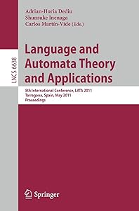Language and Automata Theory and Applications: 5th International Conference, LATA 2011, Tarragona, Spain, May 26-31, 2011 (Lecture Notes in Computer Science, 6638) by Adrian-Horia Dediu