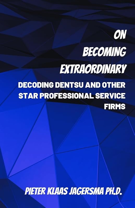 On Becoming Extraordinary: Decoding Dentsu and other Star Professional Service Firms by Pieter Klaas Jagersma