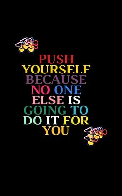 PUSH YOURSELF BECAUSE NO ONE ELSE IS GOING TO DO IT FOR YOU: INSPIRATIONAL NOTEBOOK | MINI JOURNALS BULK | MOTIVATIONAL NOTEBOOKS | MOTIVATIONAL NOTEBOOKS FOR TEEN, KIDS,WOMEN, EMPLOYEES, GIRLS