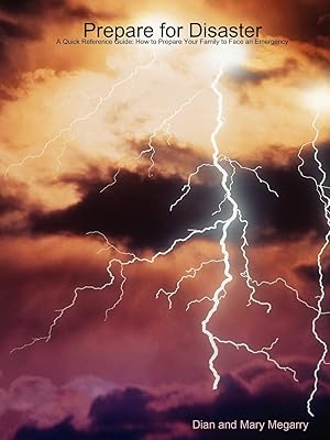 Prepare for Disaster: A Quick Reference Guide, How to Prepare Your Family to Face an Emergency