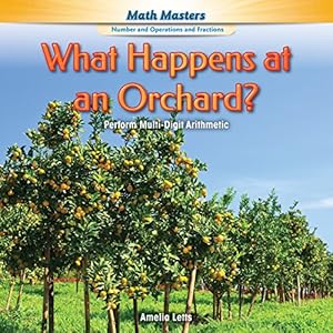 What Happens at an Orchard?: Perform Multi-Digit Arithmetic by Amelia Letts