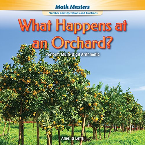What Happens at an Orchard?: Perform Multi-Digit Arithmetic by Amelia Letts
