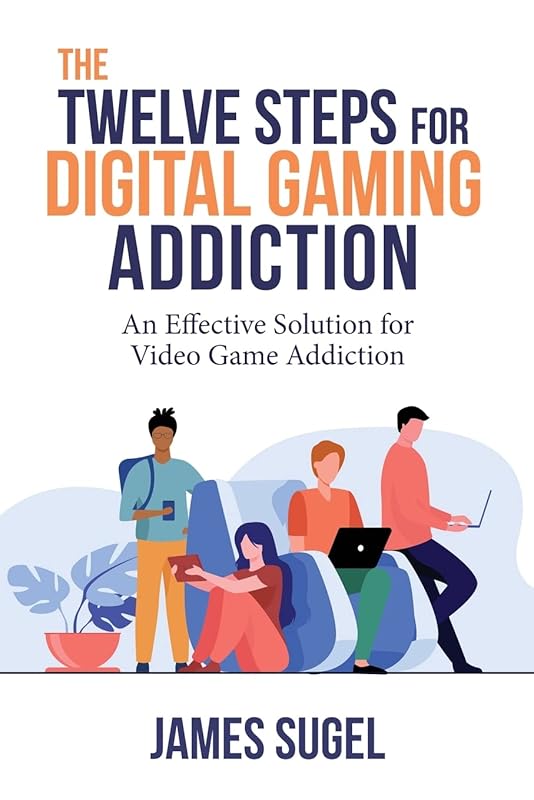 The Twelve Steps for Digital Gaming Addiction: An Effective Solution for Gaming Disorder by James Sugel
