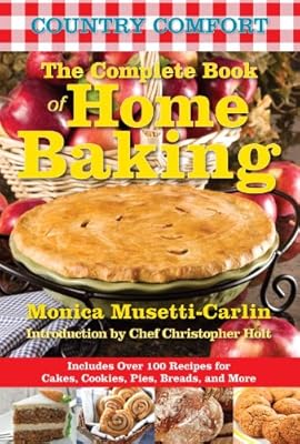 The Complete Book of Home Baking: Country Comfort: Includes Over 100 Recipes for Cakes, Cookies, Pies, Breads, and More