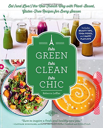 Tr&egrave;s Green, Tr&egrave;s Clean, Tr&egrave;s Chic: Eat by Rebecca Leffler