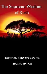 The Supreme Wisdom of Kush: Second Edition by Brendan Bababes Kashta