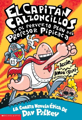 El Capitán Calzoncillos y el perverso plan del Profesor Pipicaca (Spanish Edition)