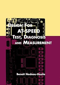 Design for AT-Speed Test, Diagnosis and Measurement (Frontiers in Electronic Testing, 15) by Benoit Nadeau-Dostie