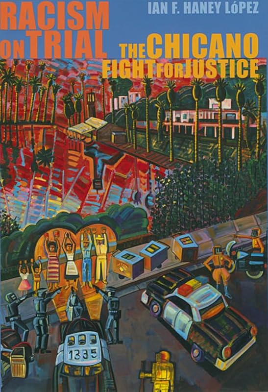 Racism on Trial: The Chicano Fight for Justice by Ian F. Haney López