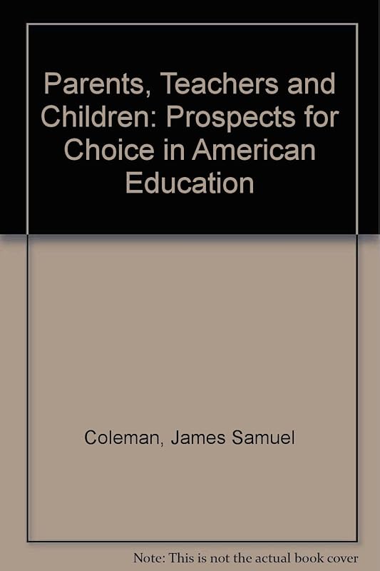 Parents, Teachers and Children: Prospects for Choice in American Education by James Samuel Coleman