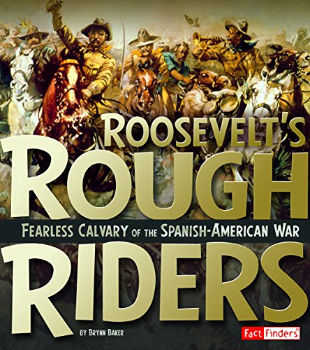 Roosevelt's Rough Riders: Fearless Calvary of the Spanish-American War by Brynn Baker