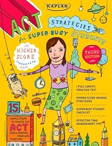 Kaplan ACT Strategies for Super Busy Students: 15 Simple Steps to Tackle the ACT while Keeping Your Life Together