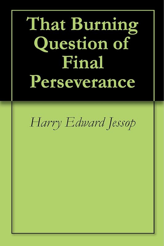 That Burning Question of Final Perseverance by Harry Edward Jessop