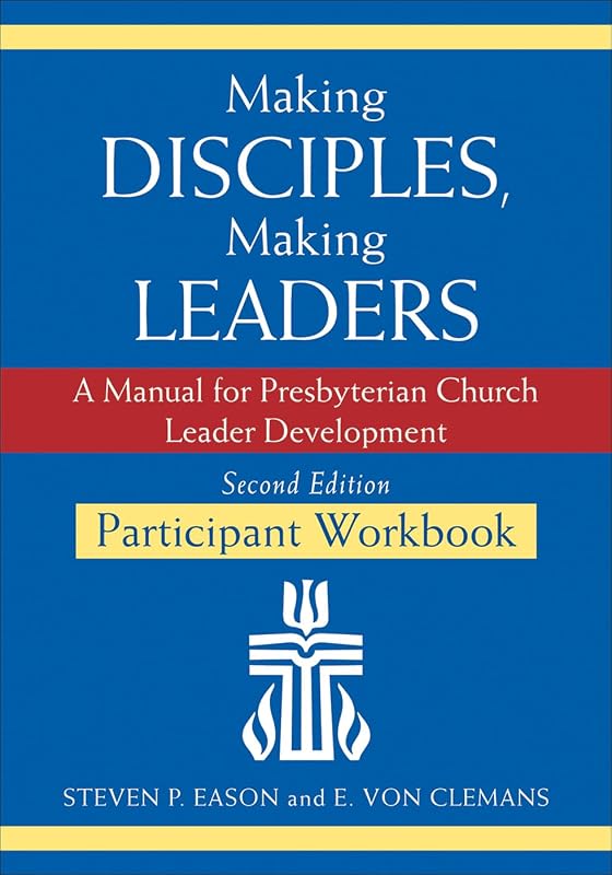 Making Disciples, Making Leaders--Participant Workbook, Updated Second Edition: A Manual for Presbyterian Church Leader Development by Steven P. Eason