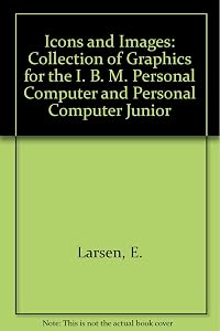 Icons and Images: A Graphics Collection for the IBM PC and Pcjr by Elmer Larsen