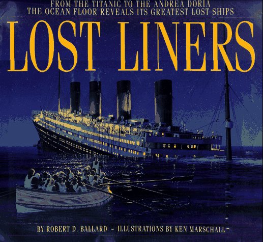 Lost Liners: From the Titanic to the Andrea Doria The Ocean Floor Reveals Its Greatest Ships by Robert D. Ballard