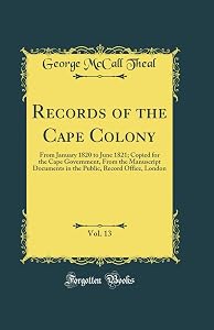 Records of the Cape Colony, Vol. 13: From January 1820 to June 1821; Copied for the Cape Government, From the Manuscript Documents in the Public, Record Office, London (Classic Reprint)