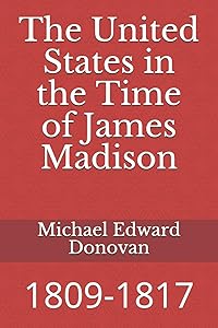 The United States in the Time of James Madison: 1809-1817