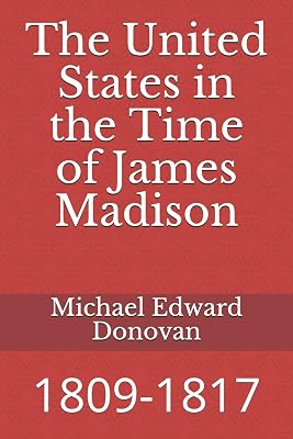 The United States in the Time of James Madison: 1809-1817