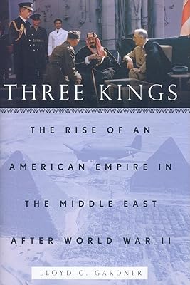 Three Kings: The Rise of an American Empire in the Middle East After World War II