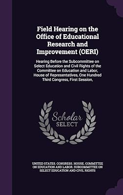 Field Hearing on the Office of Educational Research and Improvement (OERI): Hearing Before the Subcommittee on Select Education and Civil Rights of ... One Hundred Third Congress, First Session,