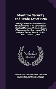 Maritime Security and Trade Act of 1994: Hearing Before the Subcommittee on Merchant Marine of the Committee on Merchant Marine and Fisheries, House ... Session, on H.R. 4003 ... March 17, 1994 by United States. Congress. House. Committe