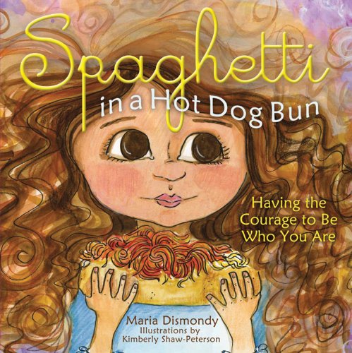 Spaghetti in A Hot Dog Bun: Having the Courage to Be Who You Are by Maria Dismondy