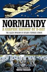 Normandy: A Graphic History of D-Day, The Allied Invasion of Hitler's Fortress Europe