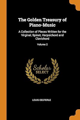 The Golden Treasury of Piano-Music: A Collection of Pieces Written for the Virginal, Spinet, Harpsichord and Clavichord; Volume 2