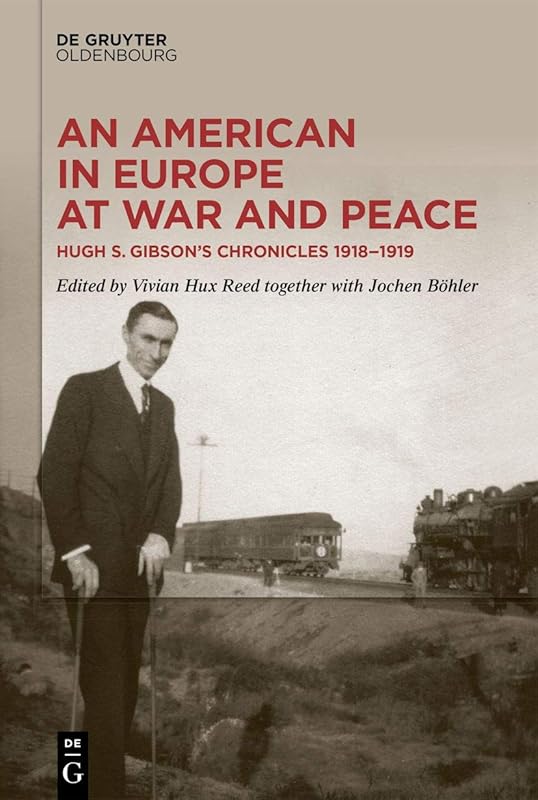An American in Europe at War and Peace: Hugh S. Gibson’s Chronicles, 1918-1919 by Vivian Reed