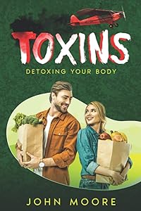 Toxins: Detoxing Your Body (Your Body: All Systems Go) by John Moore
