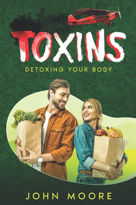 Toxins: Detoxing Your Body (Your Body: All Systems Go) by John Moore