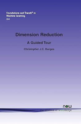 Dimension Reduction: A Guided Tour (Foundations and Trends(r) in Machine Learning)